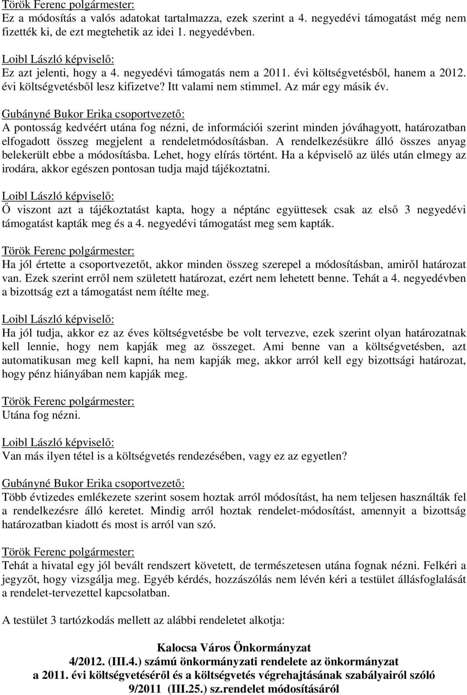 Gubányné Bukor Erika csoportvezető: A pontosság kedvéért utána fog nézni, de információi szerint minden jóváhagyott, határozatban elfogadott összeg megjelent a rendeletmódosításban.