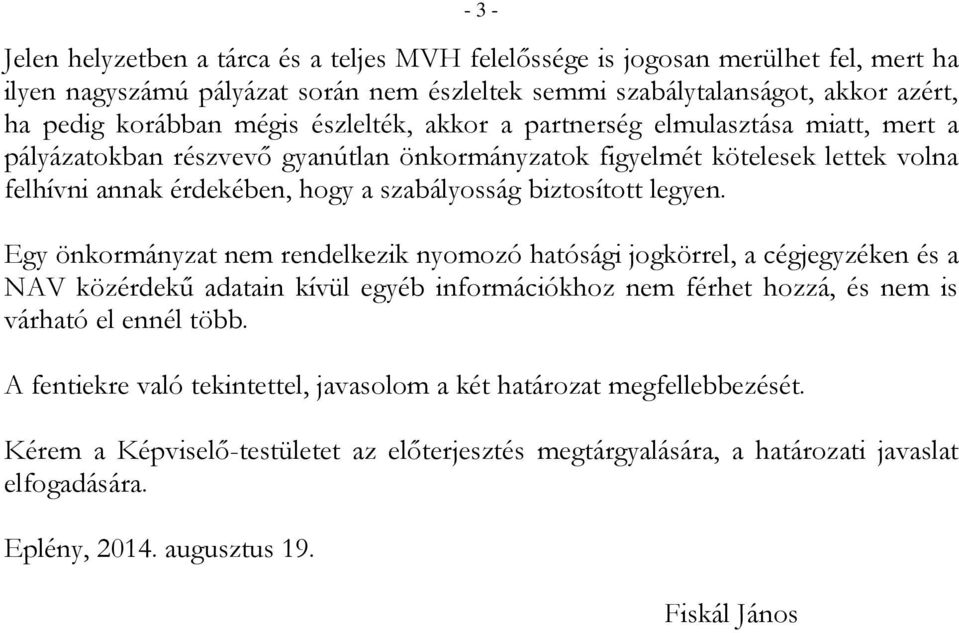 legyen. Egy önkormányzat nem rendelkezik nyomozó hatósági jogkörrel, a cégjegyzéken és a NAV közérdekű adatain kívül egyéb információkhoz nem férhet hozzá, és nem is várható el ennél több.