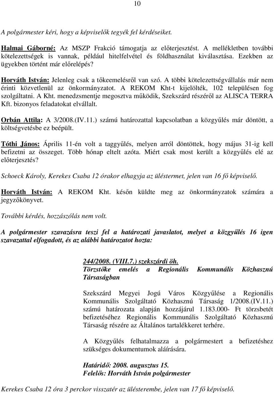 Horváth István: Jelenleg csak a tıkeemelésrıl van szó. A többi kötelezettségvállalás már nem érinti közvetlenül az önkormányzatot. A REKOM Kht-t kijelölték, 102 településen fog szolgáltatni. A Kht.