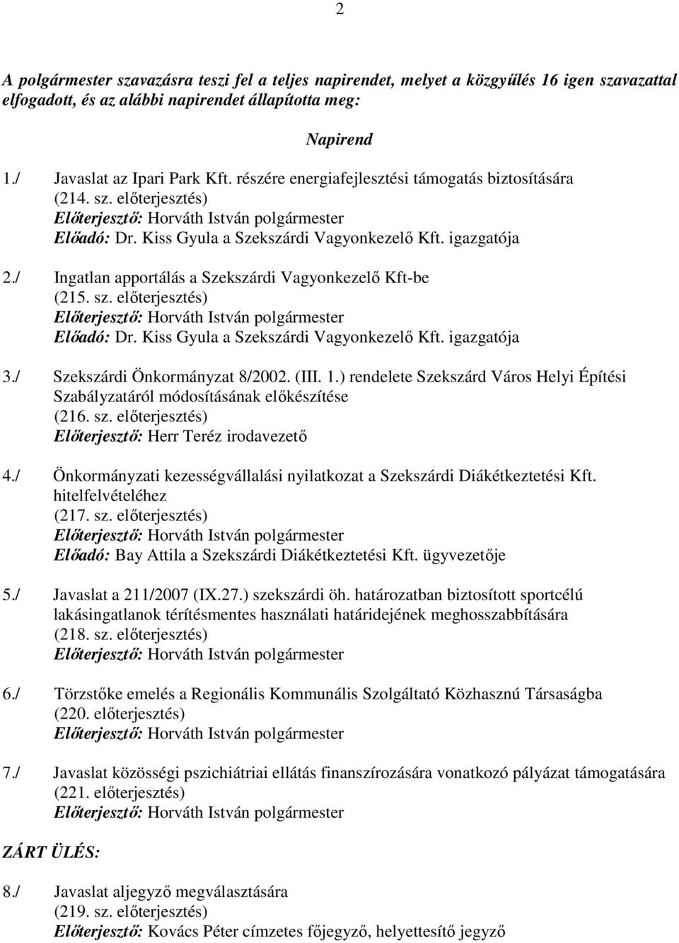 / Ingatlan apportálás a Szekszárdi Vagyonkezelı Kft-be (215. sz. elıterjesztés) Elıadó: Dr. Kiss Gyula a Szekszárdi Vagyonkezelı Kft. igazgatója 3./ Szekszárdi Önkormányzat 8/2002. (III. 1.