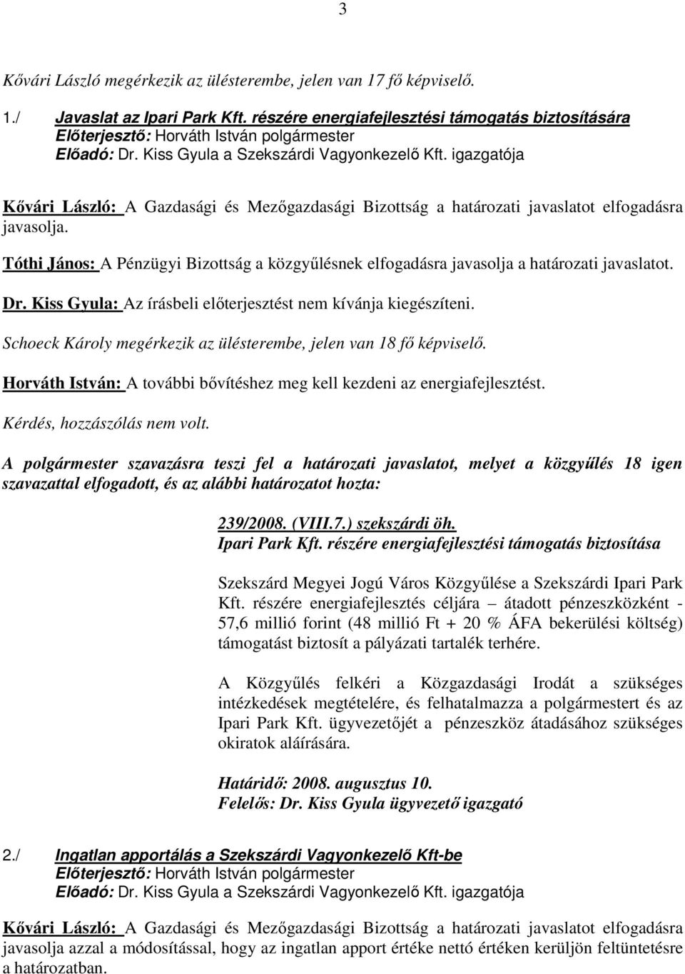 Tóthi János: A Pénzügyi Bizottság a közgyőlésnek elfogadásra javasolja a határozati javaslatot. Dr. Kiss Gyula: Az írásbeli elıterjesztést nem kívánja kiegészíteni.