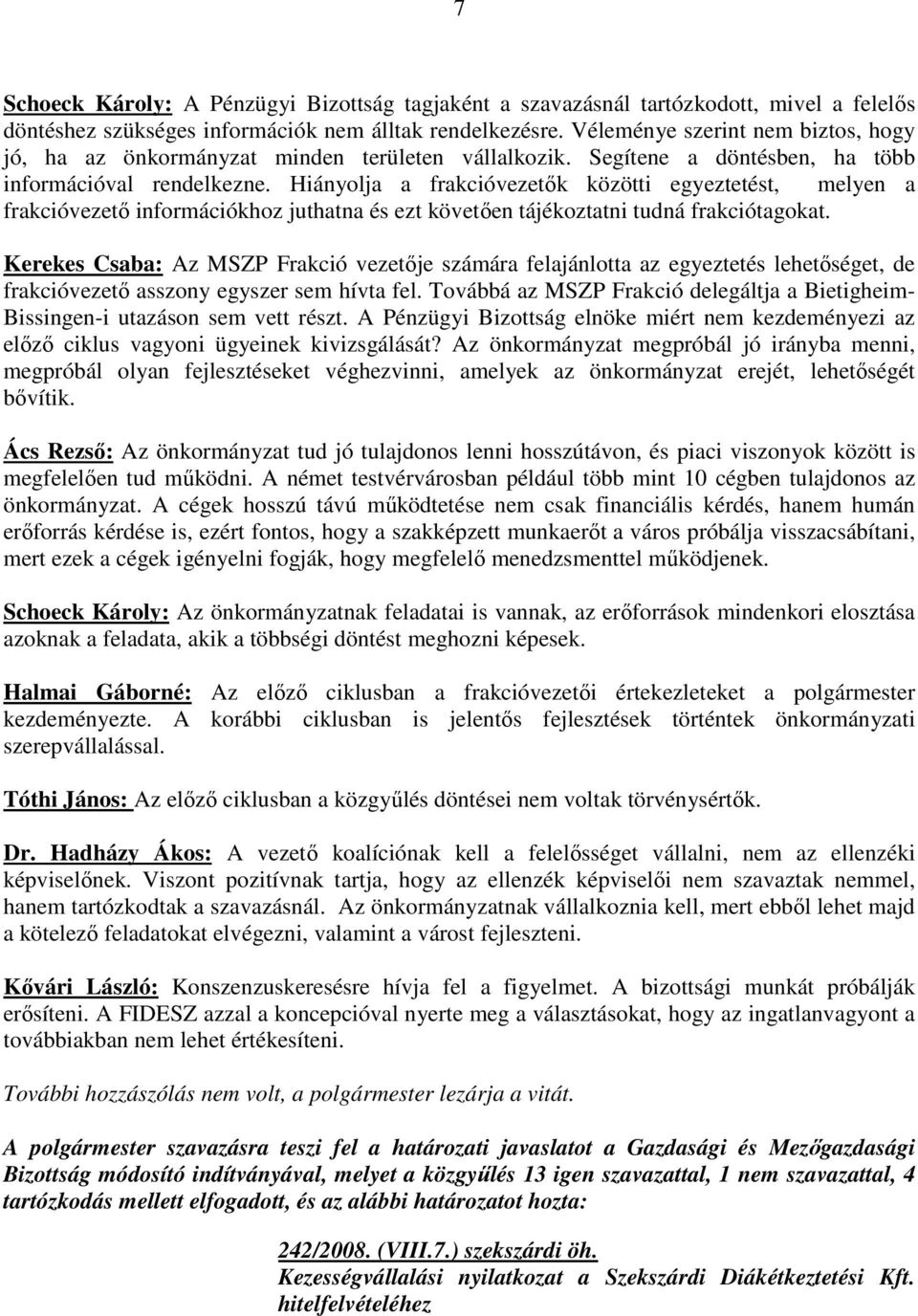 Hiányolja a frakcióvezetık közötti egyeztetést, melyen a frakcióvezetı információkhoz juthatna és ezt követıen tájékoztatni tudná frakciótagokat.