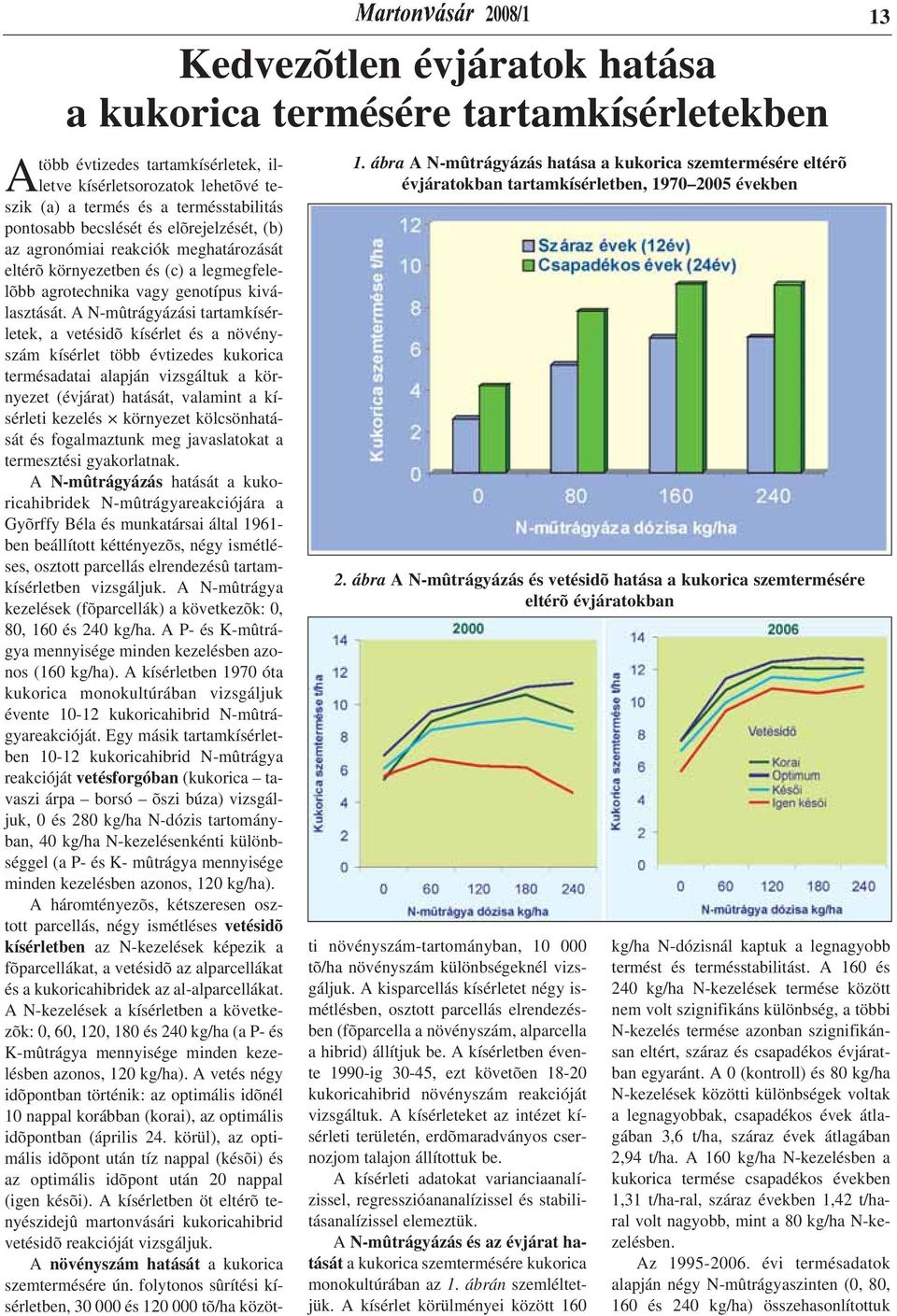 pontosabb becslését és elõrejelzését, (b) az agronómiai reakciók meghatározását eltérõ környezetben és (c) a legmegfelelõbb agrotechnika vagy genotípus kiválasztását.