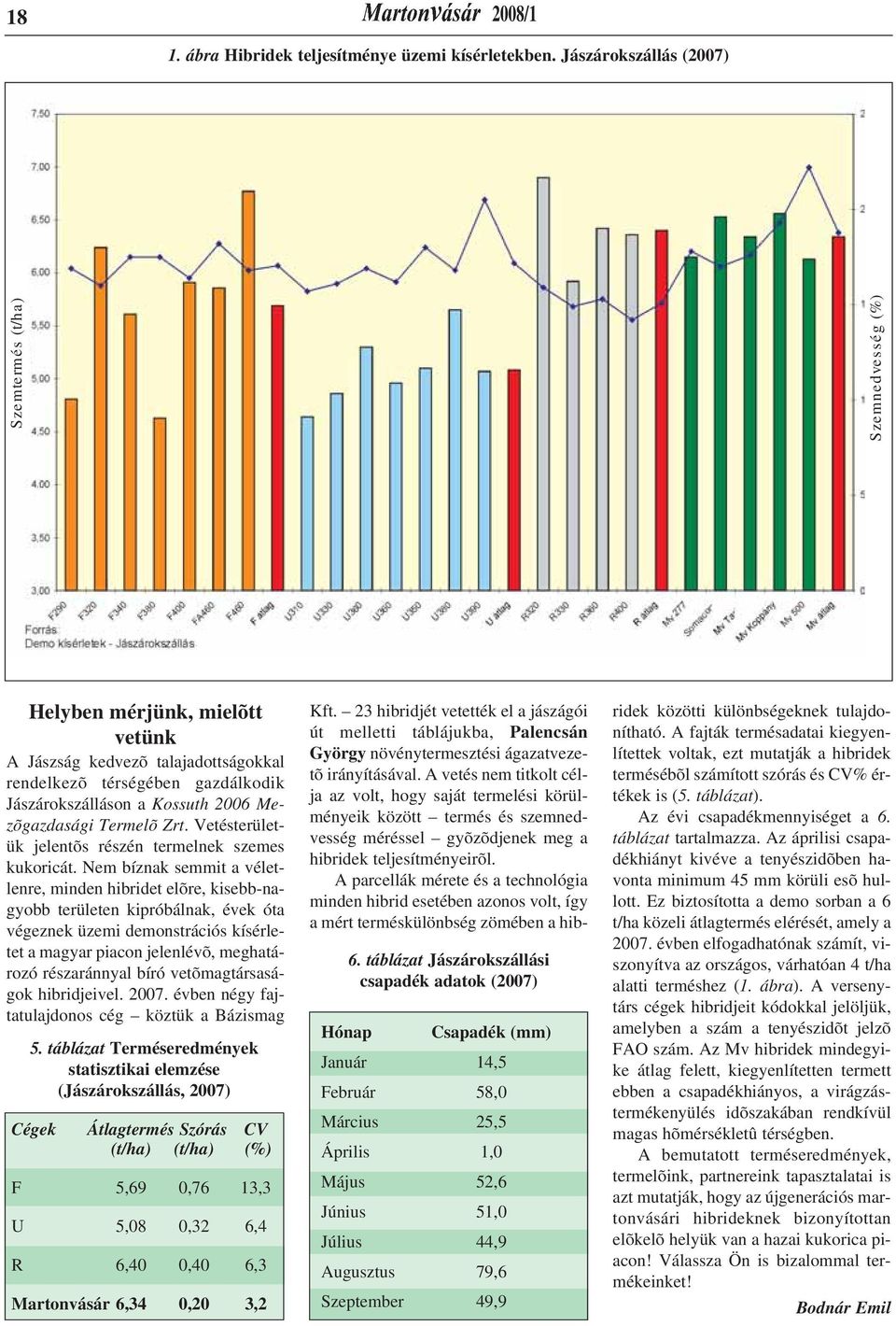 Mezõgazdasági Termelõ Zrt. Vetésterületük jelentõs részén termelnek szemes kukoricát.