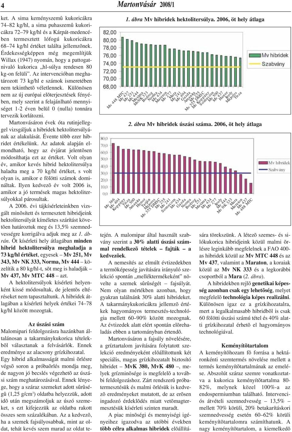 Az intervencióban meghatározott 73 kg/hl e számok ismeretében nem tekinthetõ véletlennek.