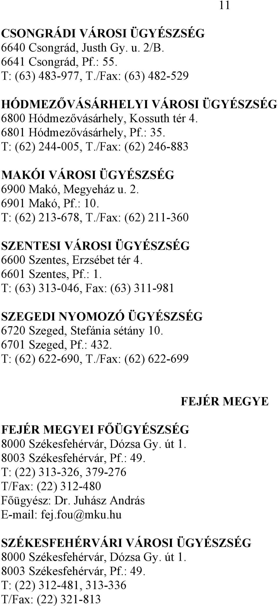 /Fax: (62) 211-360 SZENTESI VÁROSI ÜGYÉSZSÉG 6600 Szentes, Erzsébet tér 4. 6601 Szentes, Pf.: 1. T: (63) 313-046, Fax: (63) 311-981 SZEGEDI NYOMOZÓ ÜGYÉSZSÉG 6720 Szeged, Stefánia sétány 10.