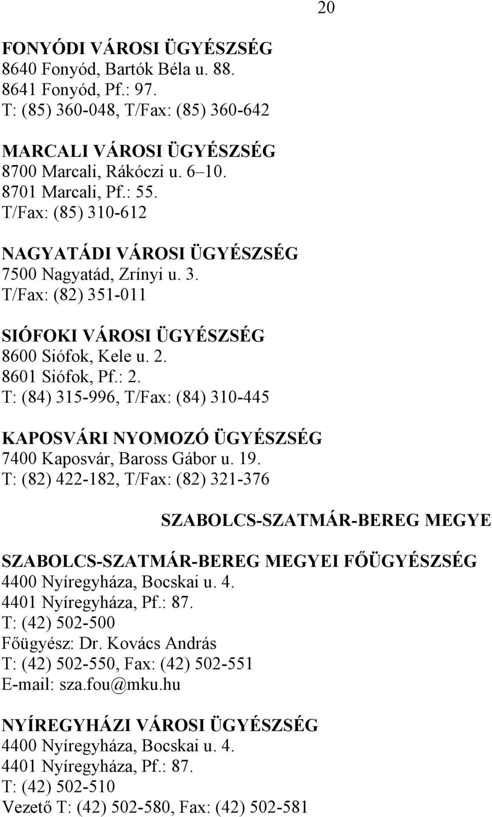 T: (84) 315-996, T/Fax: (84) 310-445 KAPOSVÁRI NYOMOZÓ ÜGYÉSZSÉG 7400 Kaposvár, Baross Gábor u. 19.