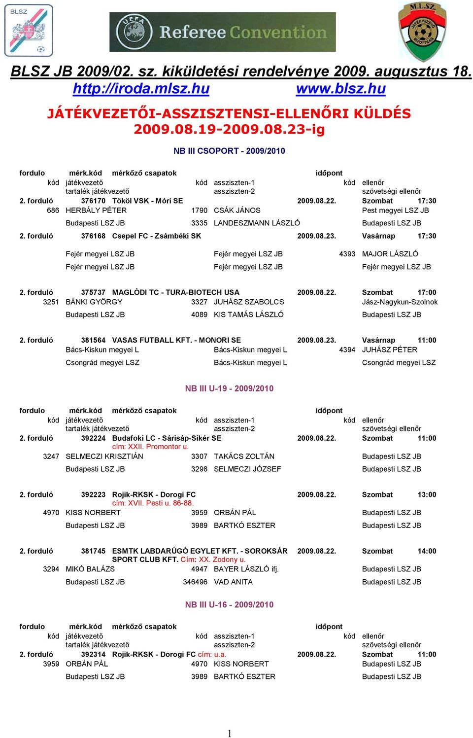 forduló 376168 Csepel FC - Zsámbéki SK 2009.08.23. Vasárnap 17:30 Fejér megyei LSZ JB Fejér megyei LSZ JB 4393 MAJOR LÁSZLÓ Fejér megyei LSZ JB Fejér megyei LSZ JB Fejér megyei LSZ JB 2.