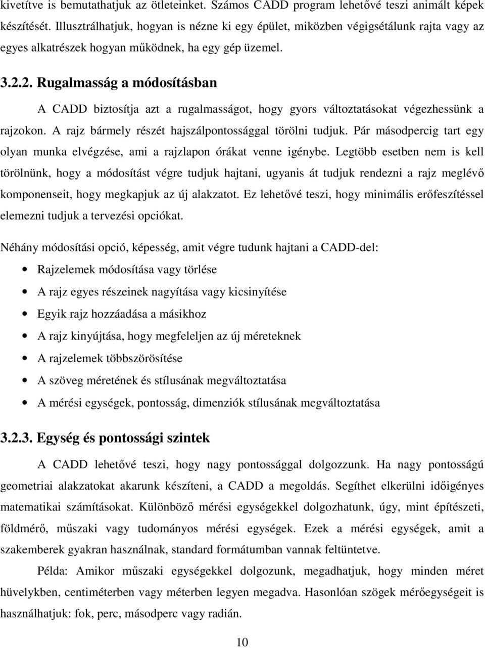 2. Rugalmasság a módosításban A CADD biztosítja azt a rugalmasságot, hogy gyors változtatásokat végezhessünk a rajzokon. A rajz bármely részét hajszálpontossággal törölni tudjuk.