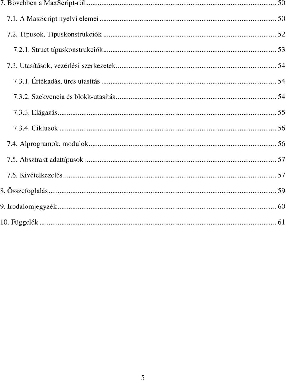 Szekvencia és blokk-utasítás... 54 7.3.3. Elágazás... 55 7.3.4. Ciklusok... 56 7.4. Alprogramok, modulok... 56 7.5. Absztrakt adattípusok.