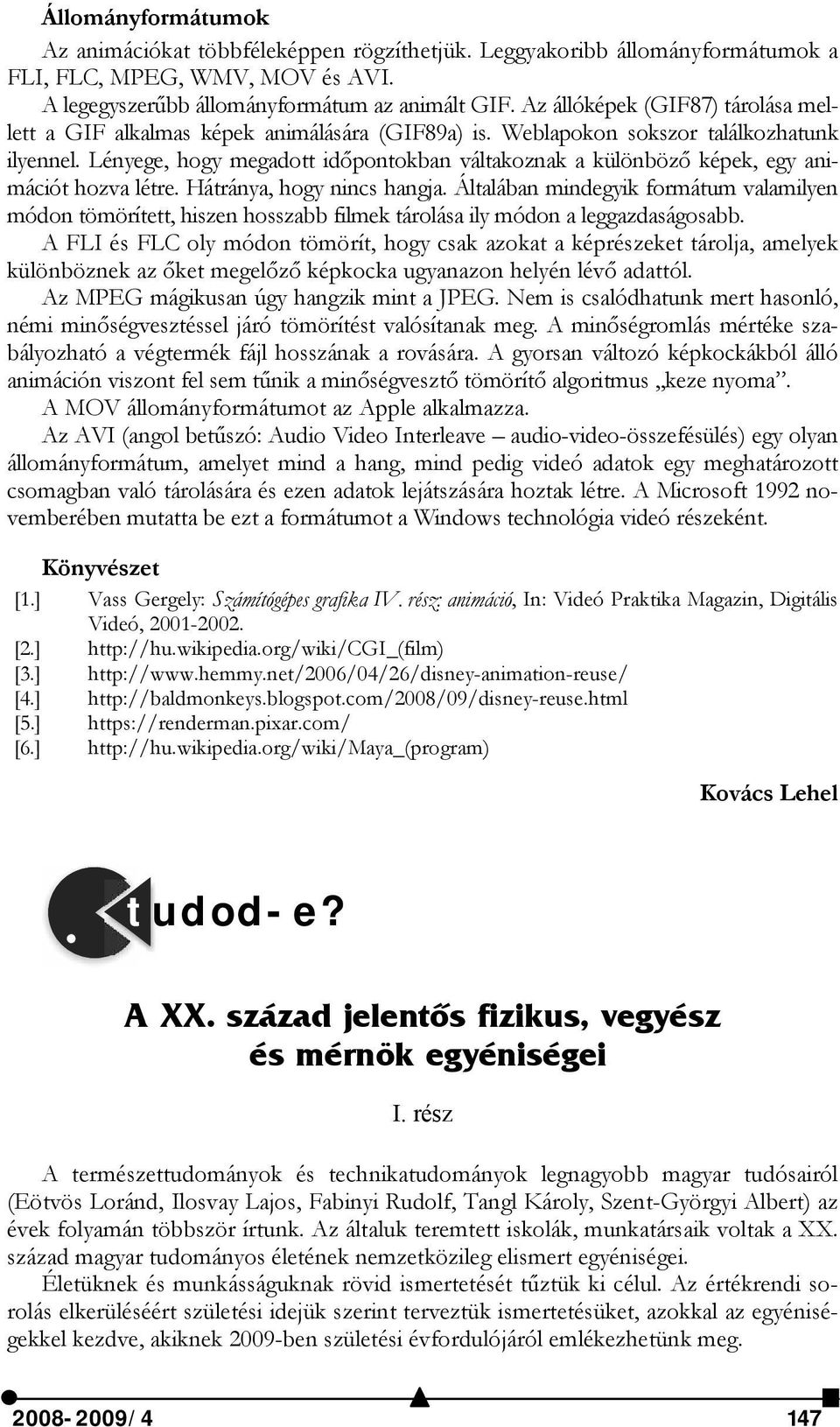 Lényege, hogy megadott időpontokban váltakoznak a különböző képek, egy animációt hozva létre. Hátránya, hogy nincs hangja.