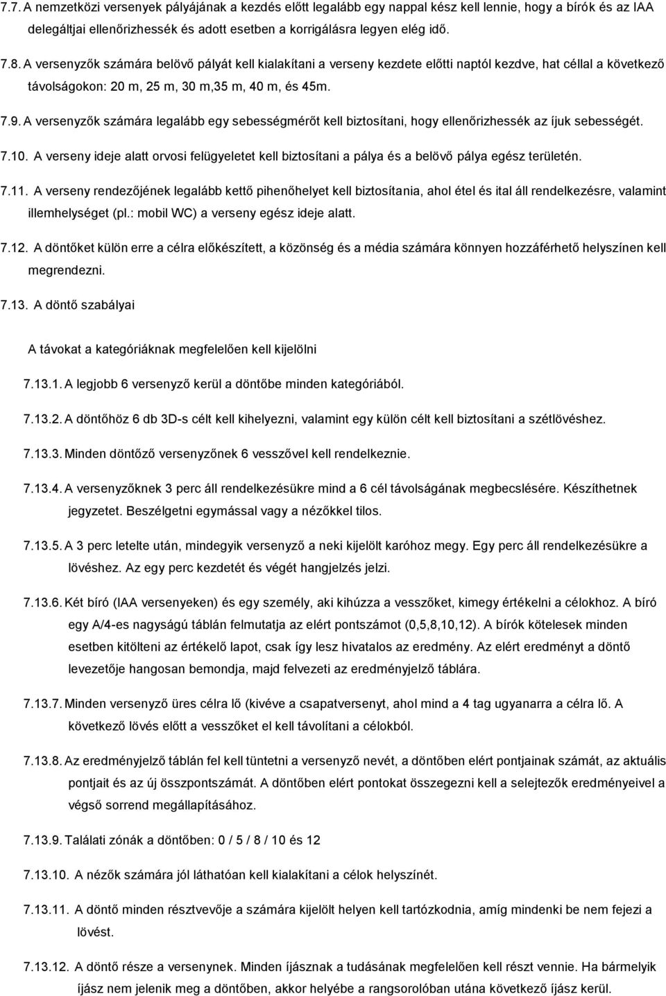 A versenyzők számára legalább egy sebességmérőt kell biztosítani, hogy ellenőrizhessék az íjuk sebességét. 7.10.