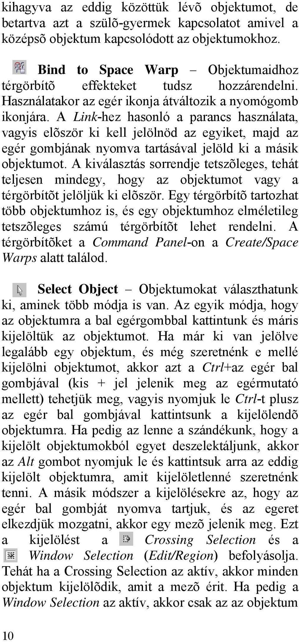 A Link-hez hasonló a parancs használata, vagyis elõször ki kell jelölnöd az egyiket, majd az egér gombjának nyomva tartásával jelöld ki a másik objektumot.