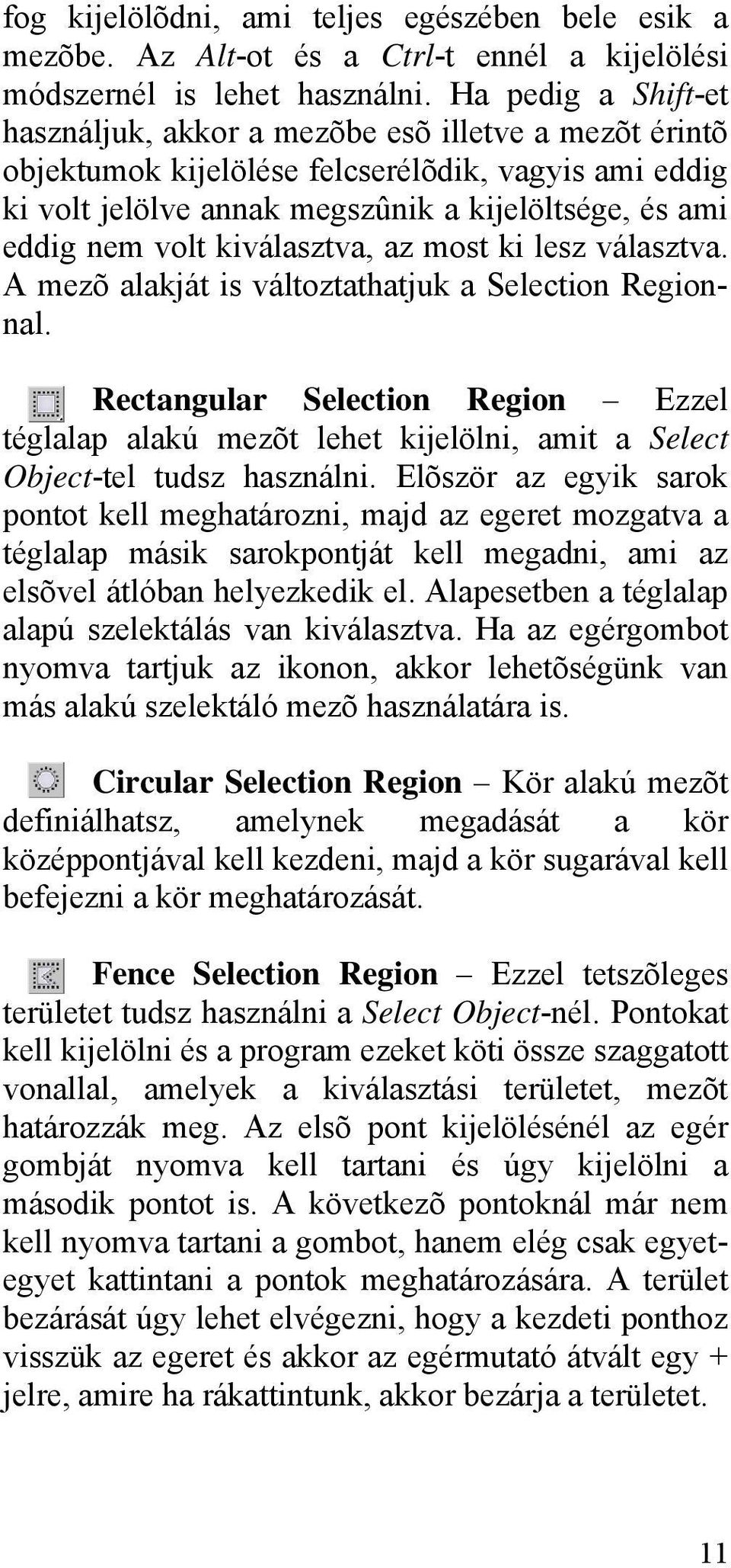 kiválasztva, az most ki lesz választva. A mezõ alakját is változtathatjuk a Selection Regionnal.