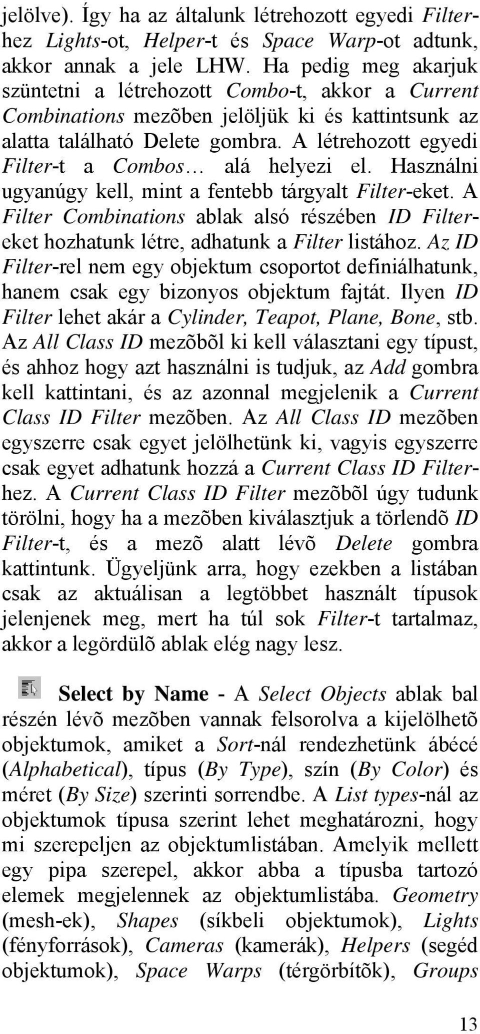 A létrehozott egyedi Filter-t a Combos alá helyezi el. Használni ugyanúgy kell, mint a fentebb tárgyalt Filter-eket.