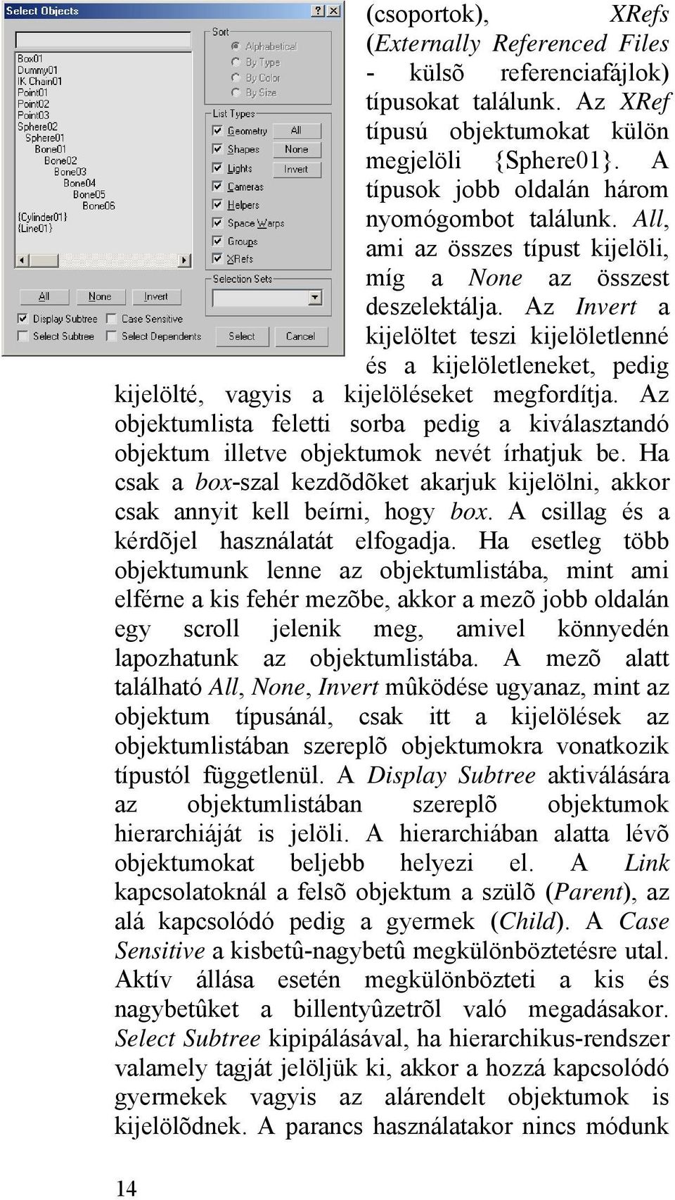 Az objektumlista feletti sorba pedig a kiválasztandó objektum illetve objektumok nevét írhatjuk be. Ha csak a box-szal kezdõdõket akarjuk kijelölni, akkor csak annyit kell beírni, hogy box.