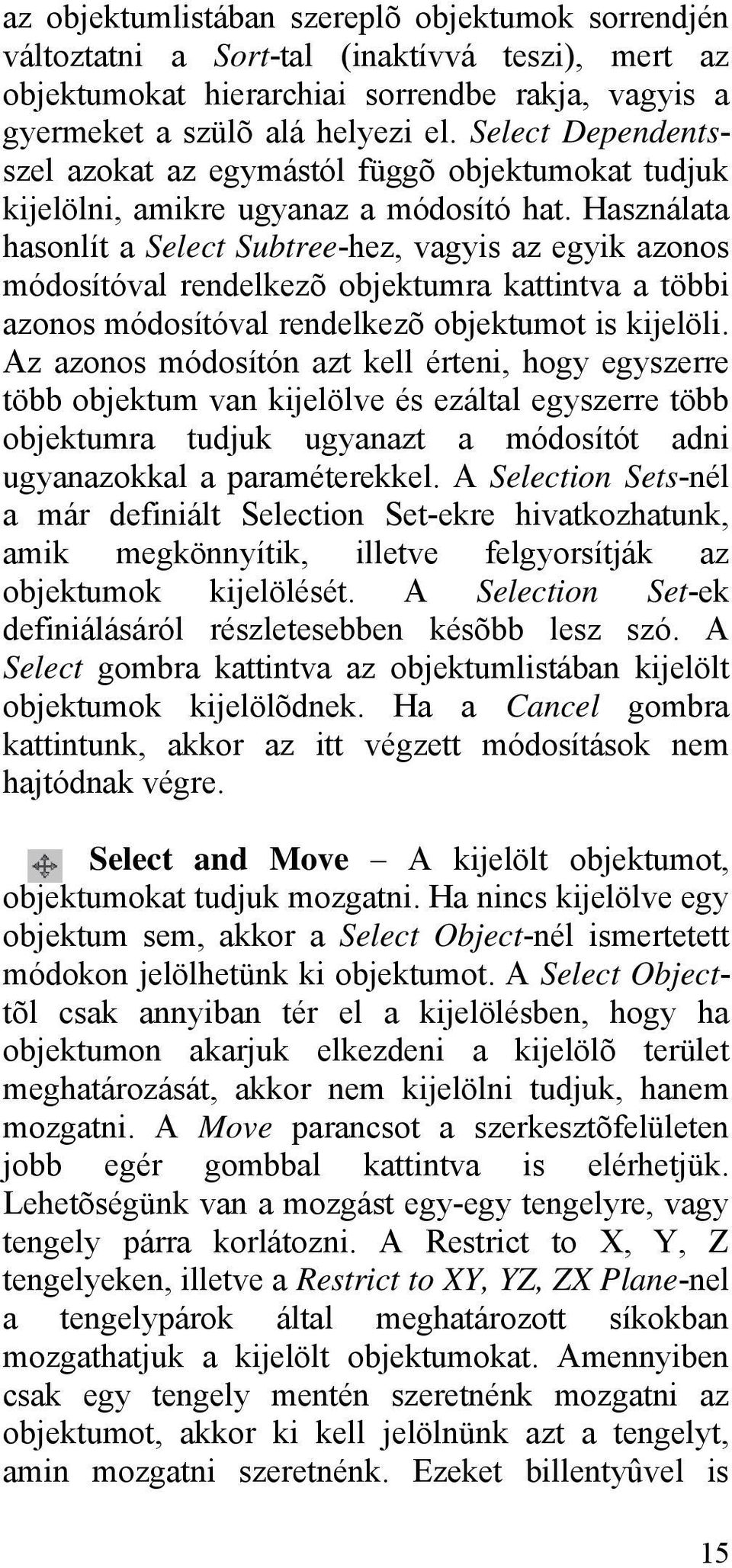 Használata hasonlít a Select Subtree-hez, vagyis az egyik azonos módosítóval rendelkezõ objektumra kattintva a többi azonos módosítóval rendelkezõ objektumot is kijelöli.