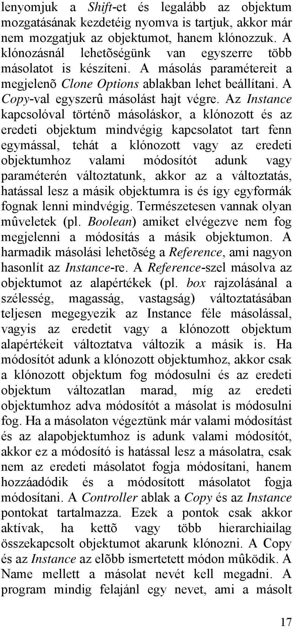 Az Instance kapcsolóval történõ másoláskor, a klónozott és az eredeti objektum mindvégig kapcsolatot tart fenn egymással, tehát a klónozott vagy az eredeti objektumhoz valami módosítót adunk vagy