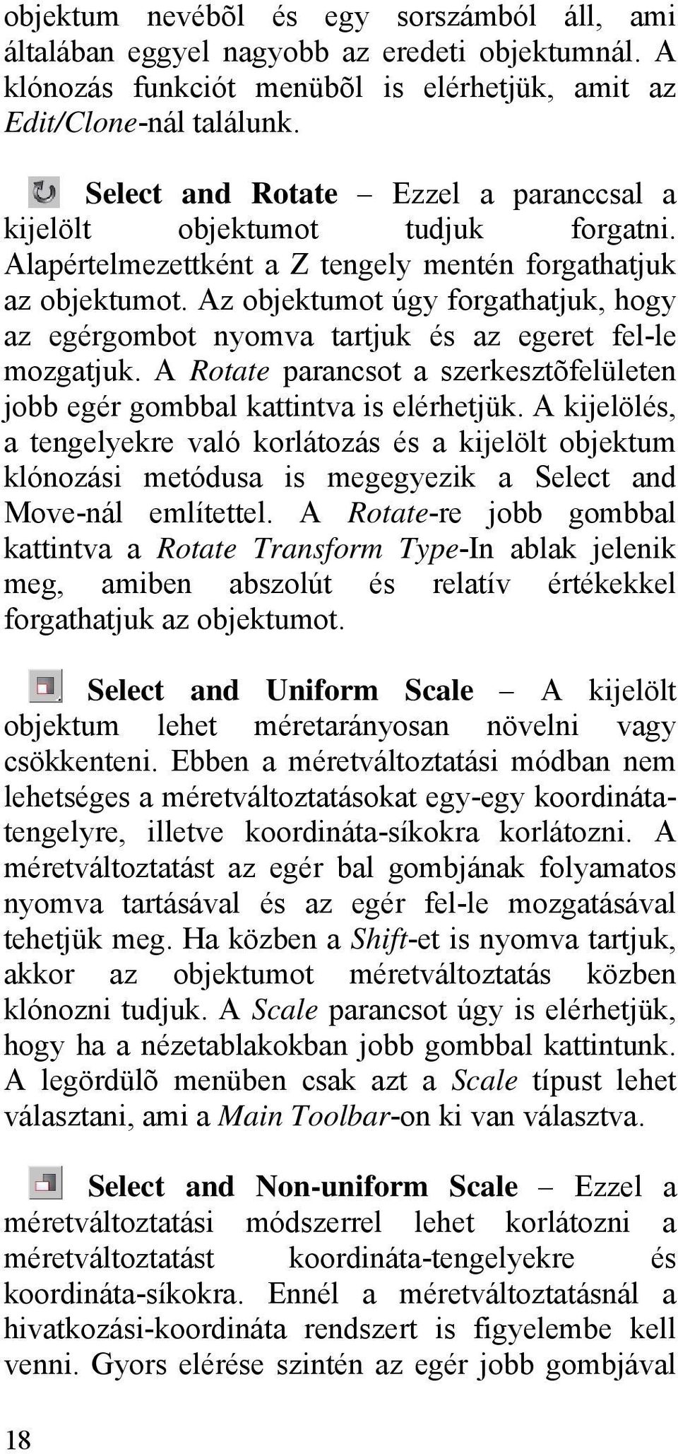 Az objektumot úgy forgathatjuk, hogy az egérgombot nyomva tartjuk és az egeret fel-le mozgatjuk. A Rotate parancsot a szerkesztõfelületen jobb egér gombbal kattintva is elérhetjük.