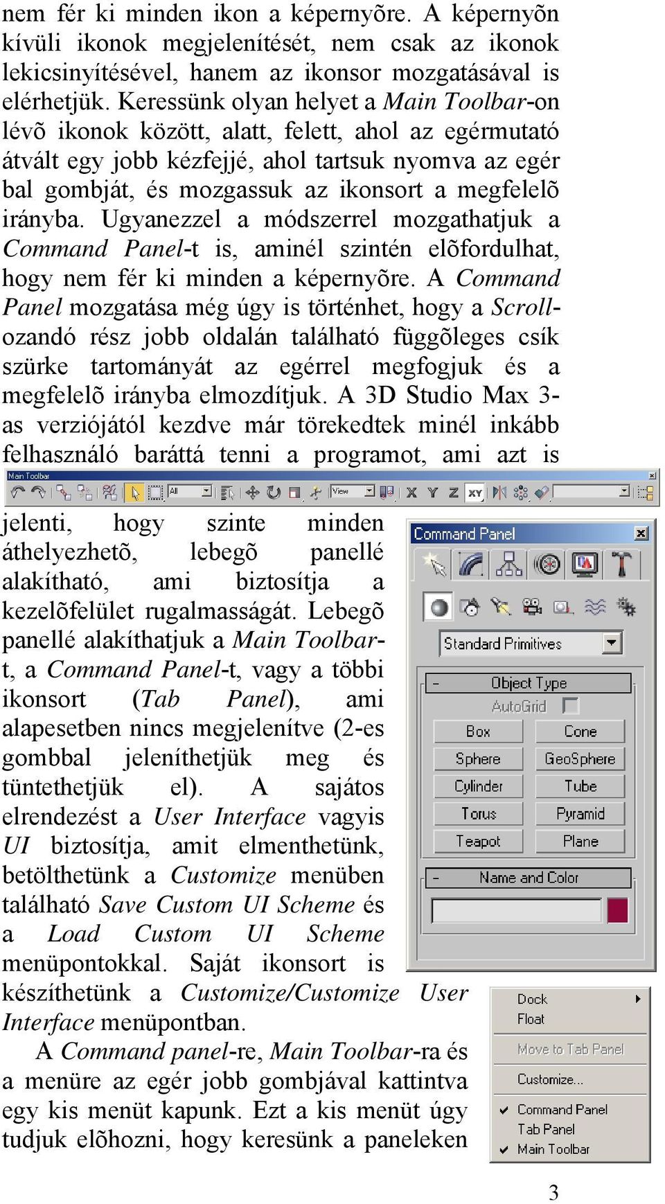 irányba. Ugyanezzel a módszerrel mozgathatjuk a Command Panel-t is, aminél szintén elõfordulhat, hogy nem fér ki minden a képernyõre.