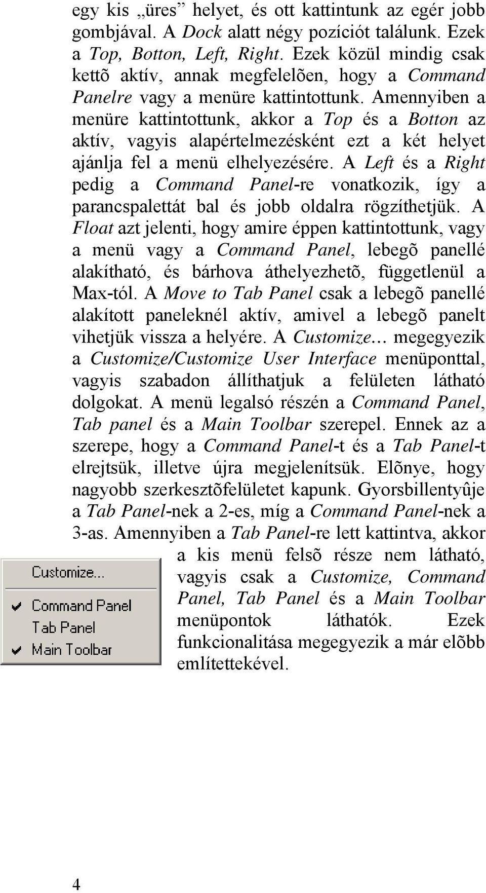 Amennyiben a menüre kattintottunk, akkor a Top és a Botton az aktív, vagyis alapértelmezésként ezt a két helyet ajánlja fel a menü elhelyezésére.