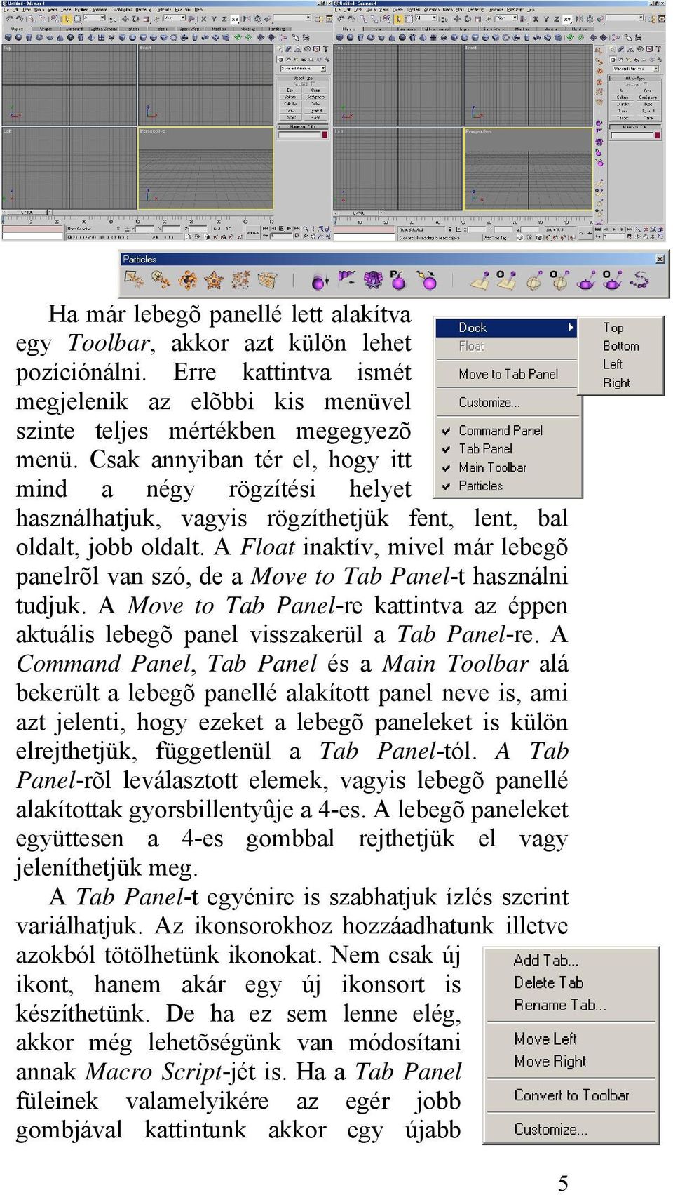 A Float inaktív, mivel már lebegõ panelrõl van szó, de a Move to Tab Panel-t használni tudjuk. A Move to Tab Panel-re kattintva az éppen aktuális lebegõ panel visszakerül a Tab Panel-re.