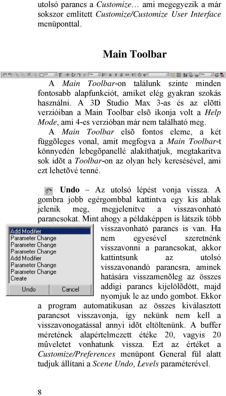 A 3D Studio Max 3-as és az elõtti verzióiban a Main Toolbar elsõ ikonja volt a Help Mode, ami 4-es verzióban már nem található meg.