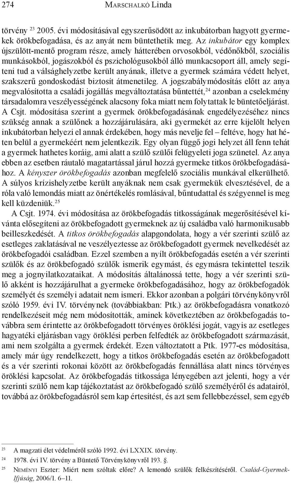 válsághelyzetbe került anyának, illetve a gyermek számára védett helyet, szakszerű gondoskodást biztosít átmenetileg.