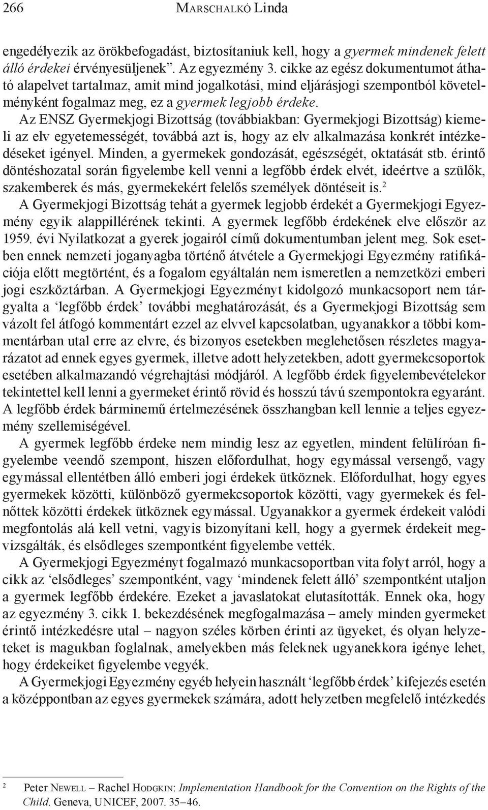 Az ENSZ Gyermekjogi Bizottság (továbbiakban: Gyermekjogi Bizottság) kiemeli az elv egyetemességét, továbbá azt is, hogy az elv alkalmazása konkrét intézkedéseket igényel.