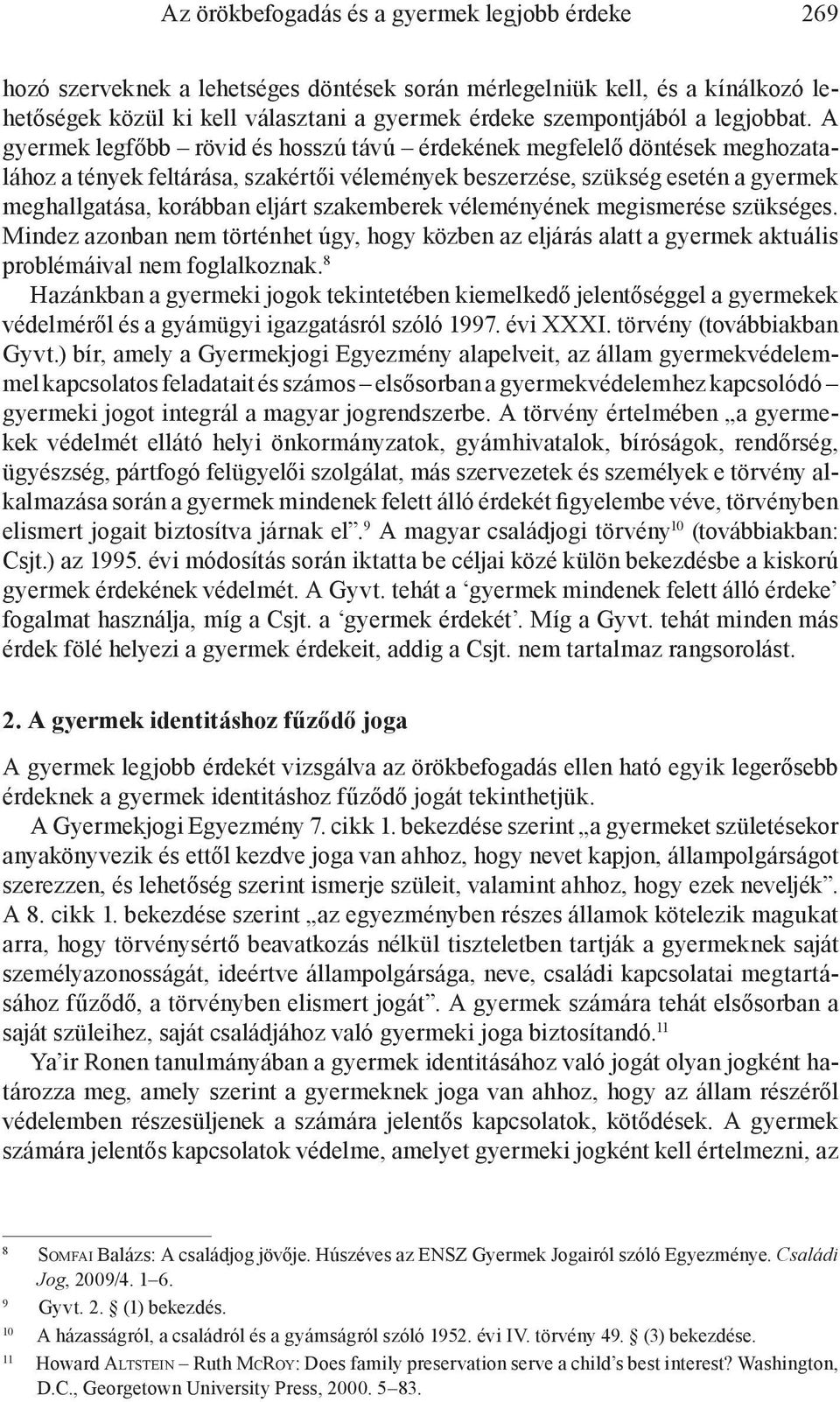 A gyermek legfőbb rövid és hosszú távú érdekének megfelelő döntések meghozatalához a tények feltárása, szakértői vélemények beszerzése, szükség esetén a gyermek meghallgatása, korábban eljárt