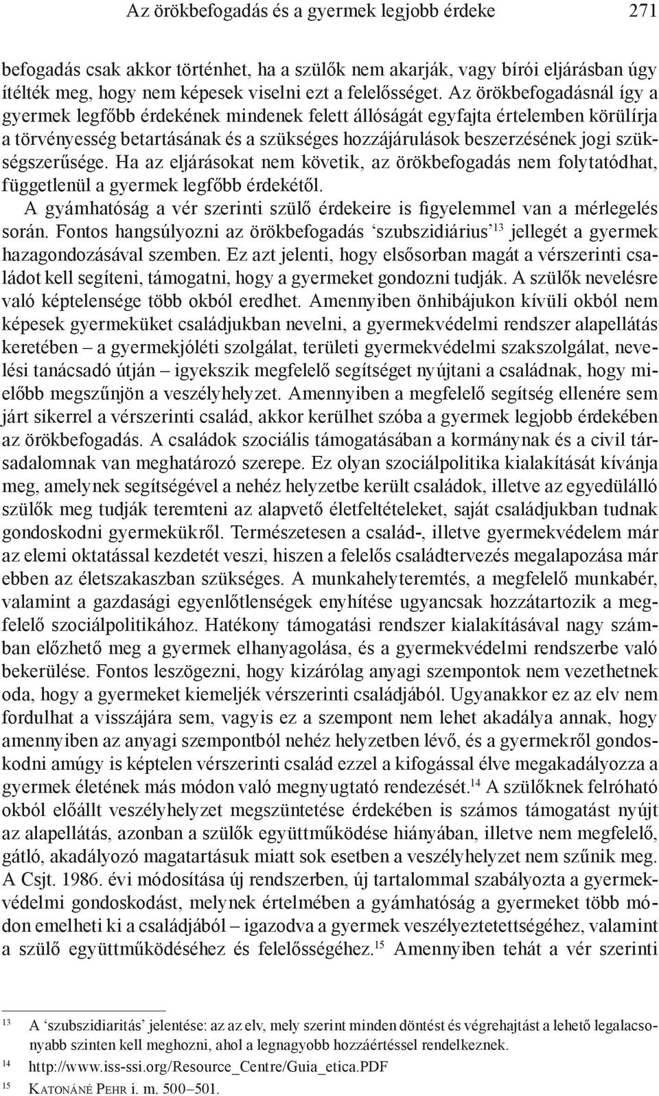 szükségszerűsége. Ha az eljárásokat nem követik, az örökbefogadás nem folytatódhat, függetlenül a gyermek legfőbb érdekétől.