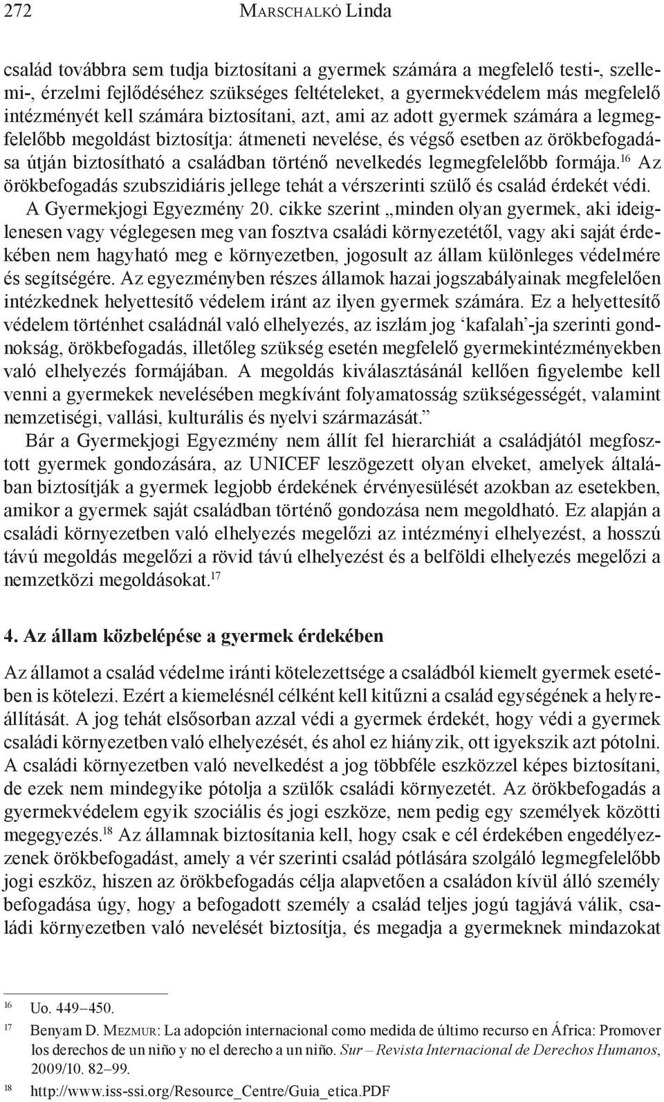 nevelkedés legmegfelelőbb formája. 16 Az örökbefogadás szubszidiáris jellege tehát a vérszerinti szülő és család érdekét védi. A Gyermekjogi Egyezmény 20.