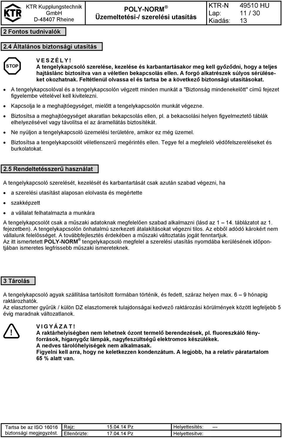 A forgó alkatrészek súlyos sérüléseket okozhatnak. Feltétlenül olvassa el és tartsa be a következő biztonsági utasításokat.