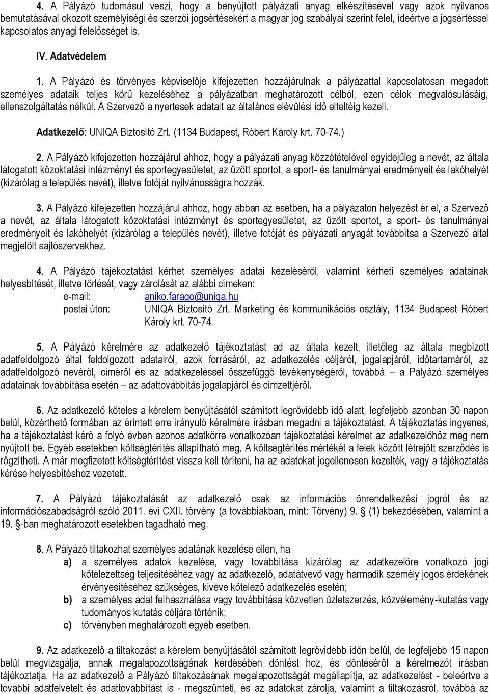 A Pályázó és törvényes képviselője kifejezetten hozzájárulnak a pályázattal kapcsolatosan megadott személyes adataik teljes körű kezeléséhez a pályázatban meghatározott célból, ezen célok