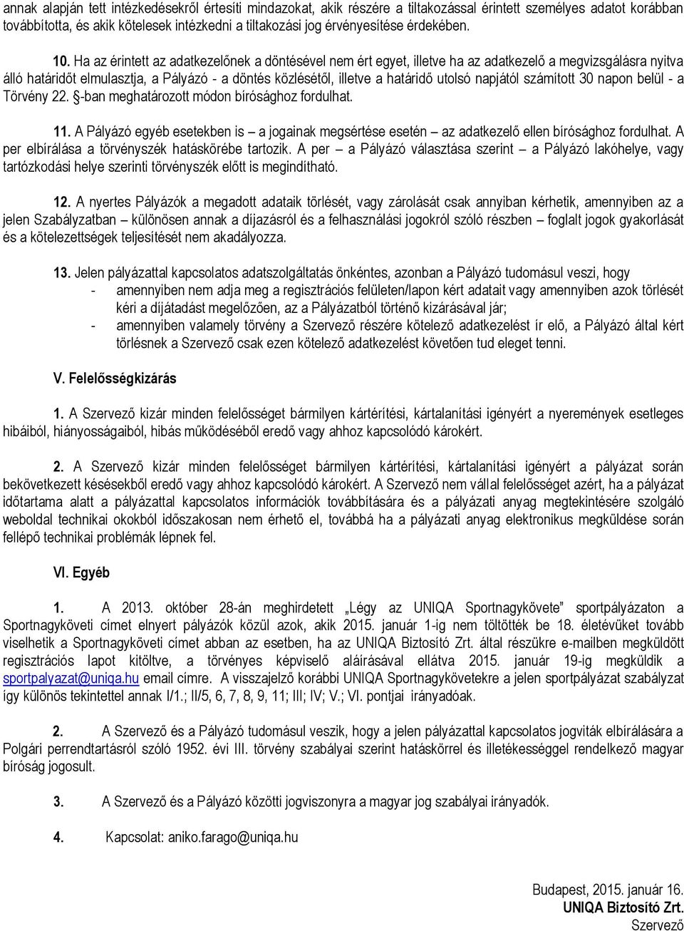 Ha az érintett az adatkezelőnek a döntésével nem ért egyet, illetve ha az adatkezelő a megvizsgálásra nyitva álló határidőt elmulasztja, a Pályázó - a döntés közlésétől, illetve a határidő utolsó