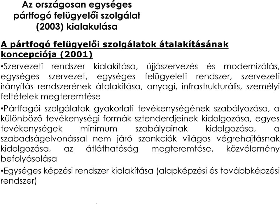 szolgálatok gyakorlati tevékenységének szabályozása, a különböző tevékenységi formák sztenderdjeinek kidolgozása, egyes tevékenységek minimum szabályainak kidolgozása, a