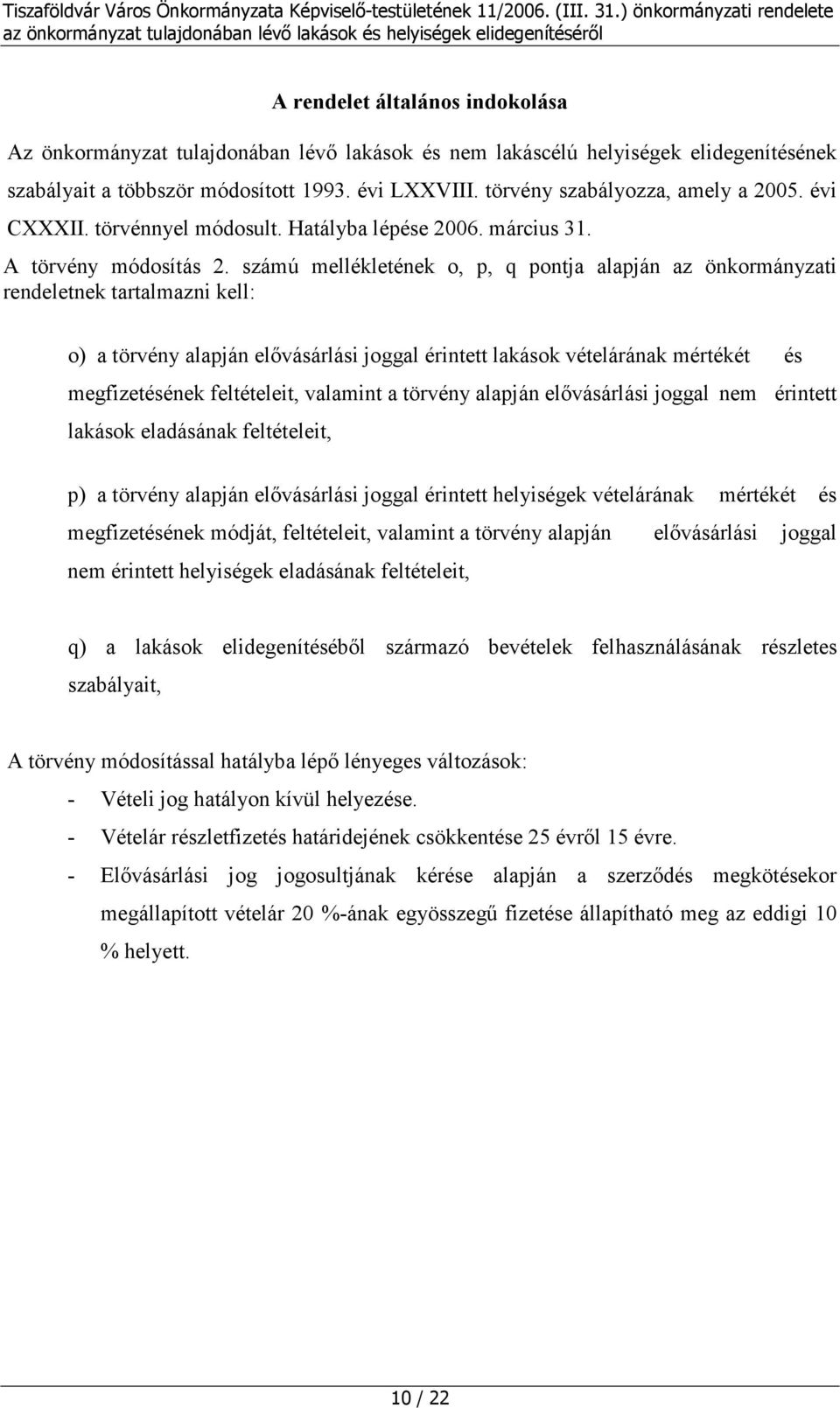 számú mellékletének o, p, q pontja alapján az önkormányzati rendeletnek tartalmazni kell: o) a törvény alapján elővásárlási joggal érintett lakások vételárának mértékét és megfizetésének feltételeit,