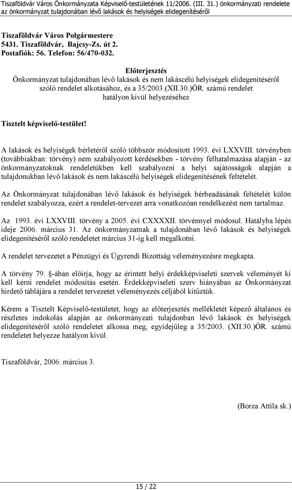 számú rendelet hatályon kívül helyezéséhez Tisztelt képviselő-testület! A lakások és helyiségek bérletéről szóló többször módosított 1993. évi LXXVIII.