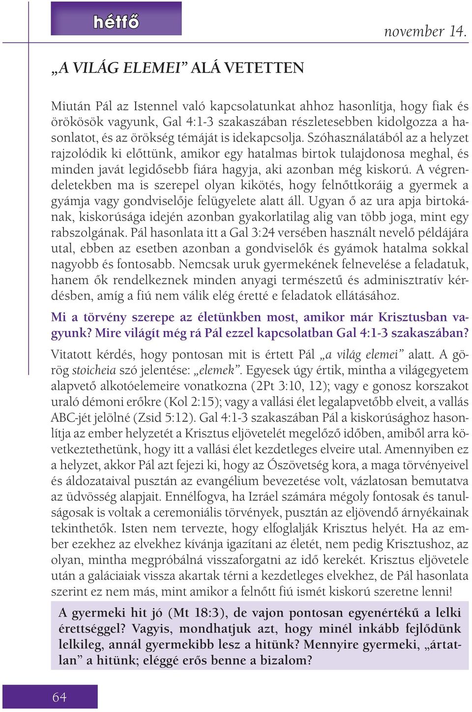 témáját is idekapcsolja. Szóhasználatából az a helyzet rajzolódik ki előttünk, amikor egy hatalmas birtok tulajdonosa meghal, és minden javát legidősebb fiára hagyja, aki azonban még kiskorú.