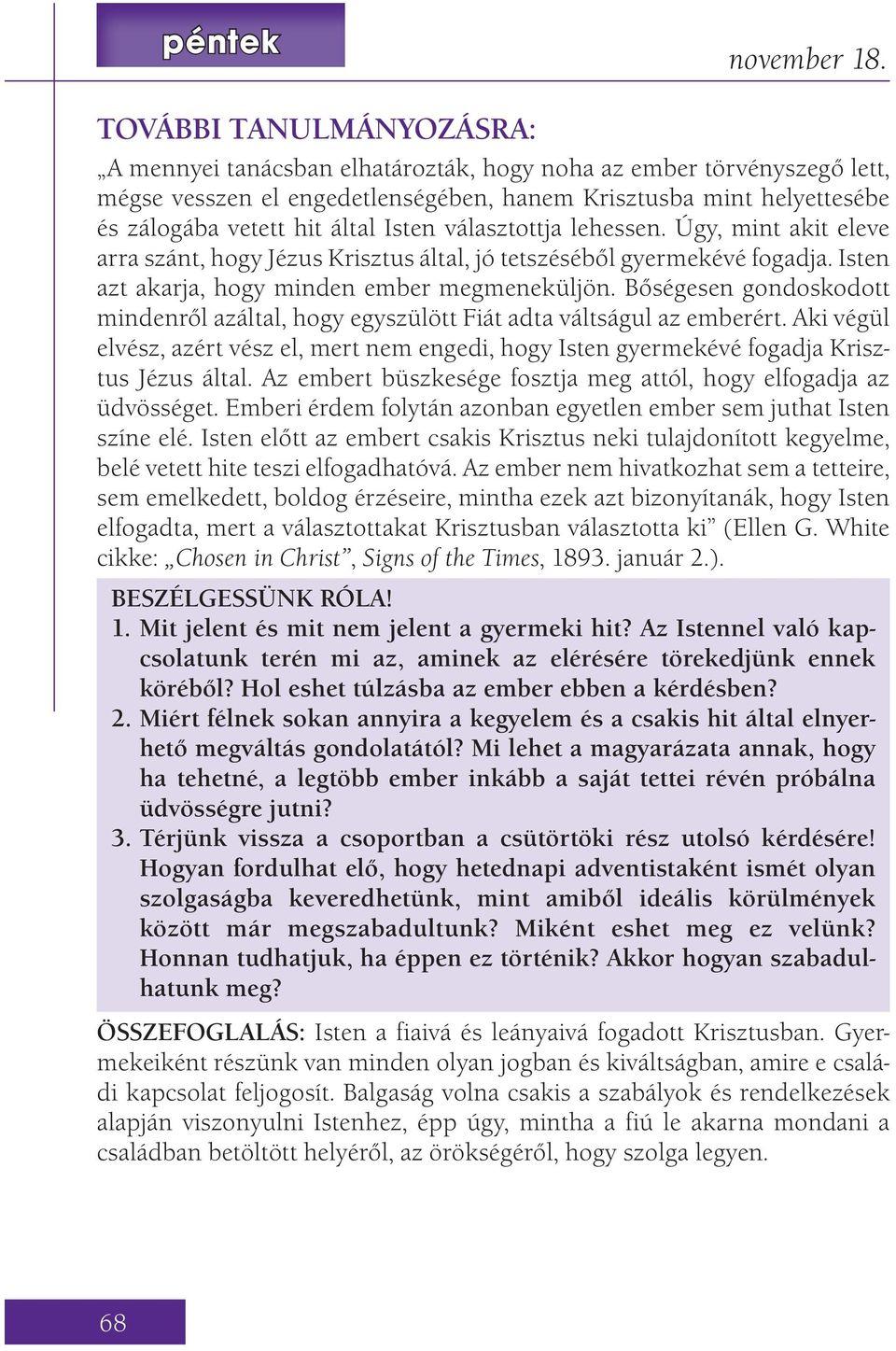 Isten választottja lehessen. Úgy, mint akit eleve arra szánt, hogy Jézus Krisztus által, jó tetszéséből gyermekévé fogadja. Isten azt akarja, hogy minden ember megmeneküljön.