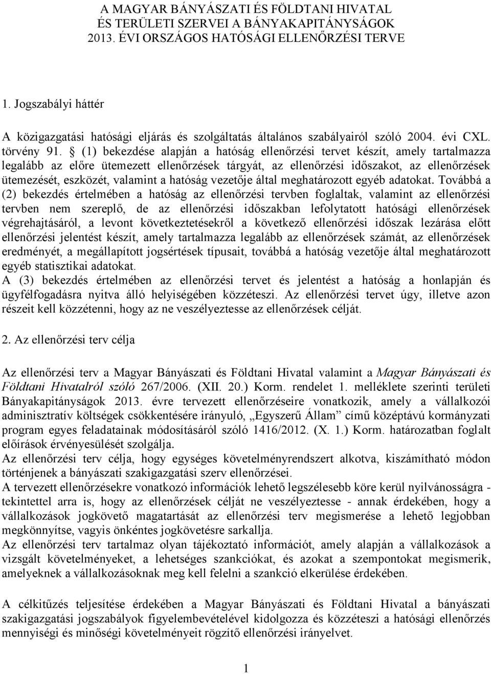 (1) bekezdése alapján a hatóság ellenőrzési tervet készít, amely tartalmazza legalább az előre ütemezett ellenőrzések tárgyát, az ellenőrzési időszakot, az ellenőrzések ütemezését, eszközét, valamint