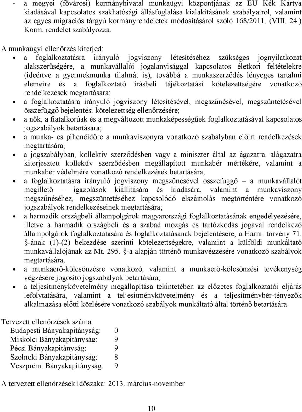 A munkaügyi ellenőrzés kiterjed: a foglalkoztatásra irányuló jogviszony létesítéséhez szükséges jognyilatkozat alakszerűségére, a munkavállalói jogalanyisággal kapcsolatos életkori feltételekre