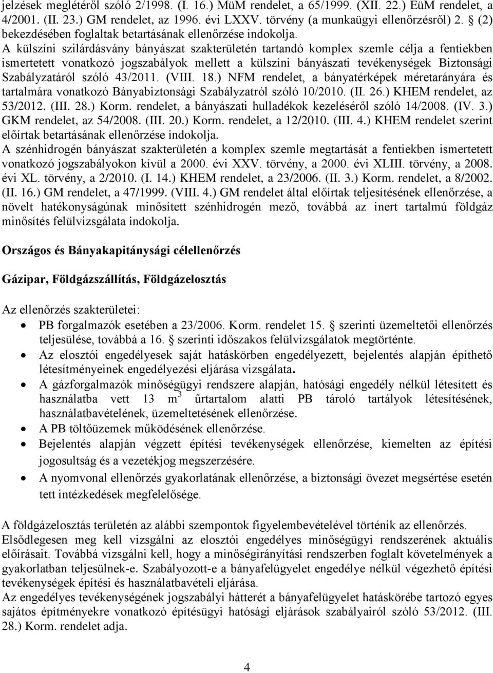 A külszíni szilárdásvány bányászat szakterületén tartandó komplex szemle célja a fentiekben ismertetett vonatkozó jogszabályok mellett a külszíni bányászati tevékenységek Biztonsági Szabályzatáról