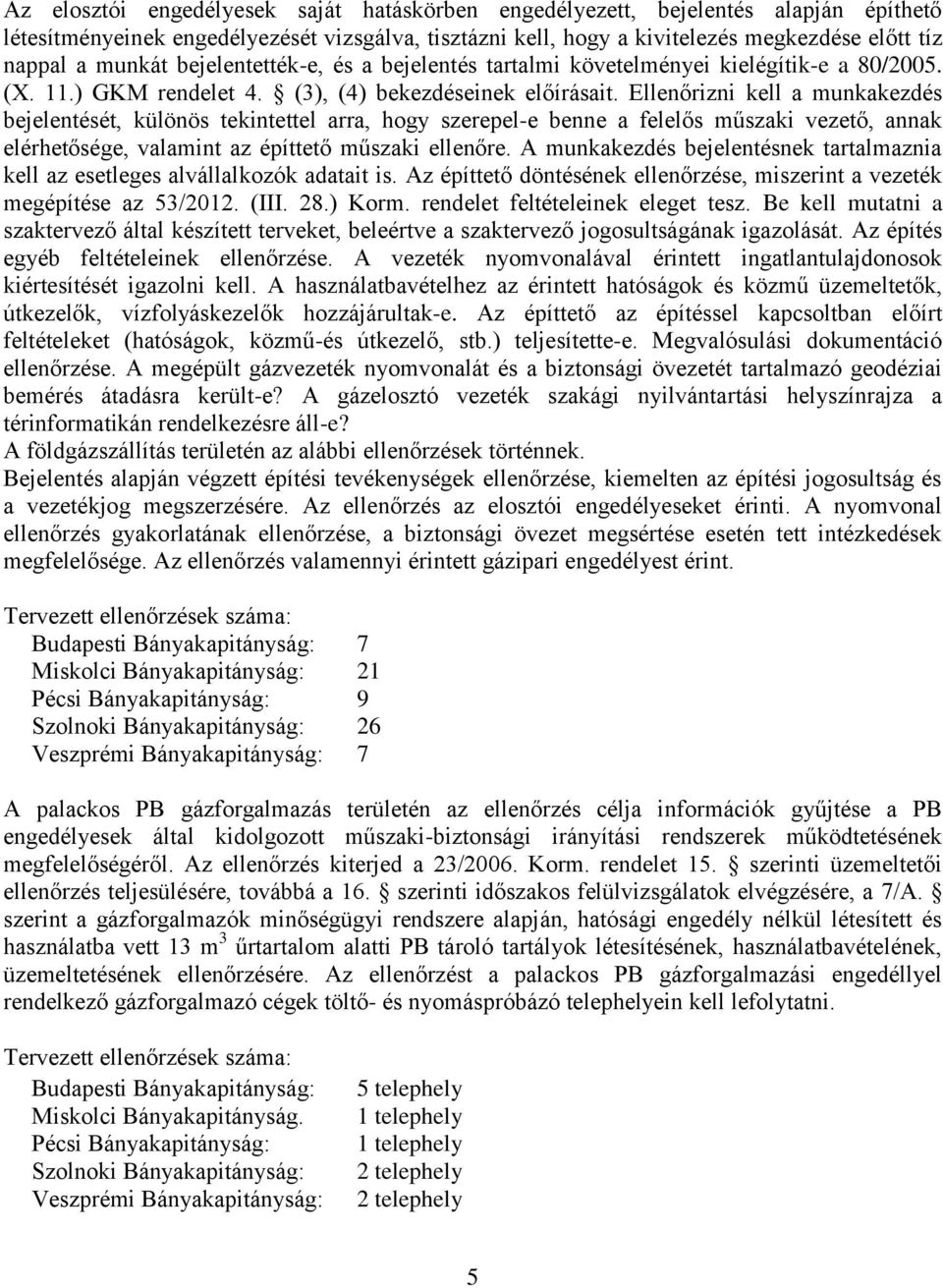 Ellenőrizni kell a munkakezdés bejelentését, különös tekintettel arra, hogy szerepel-e benne a felelős műszaki vezető, annak elérhetősége, valamint az építtető műszaki ellenőre.