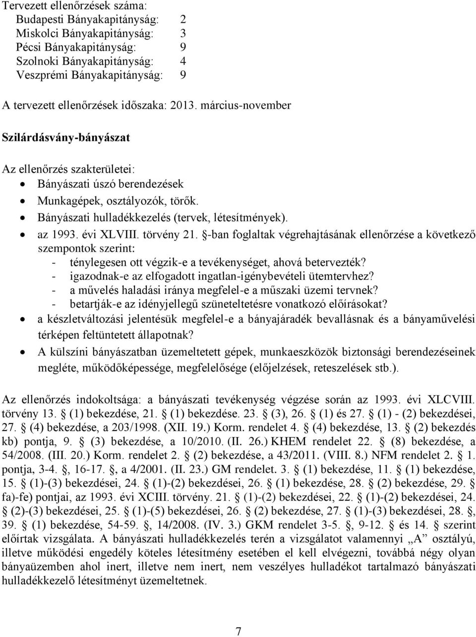 az 1993. évi XLVIII. törvény 21. -ban foglaltak végrehajtásának ellenőrzése a következő szempontok szerint: - ténylegesen ott végzik-e a tevékenységet, ahová betervezték?