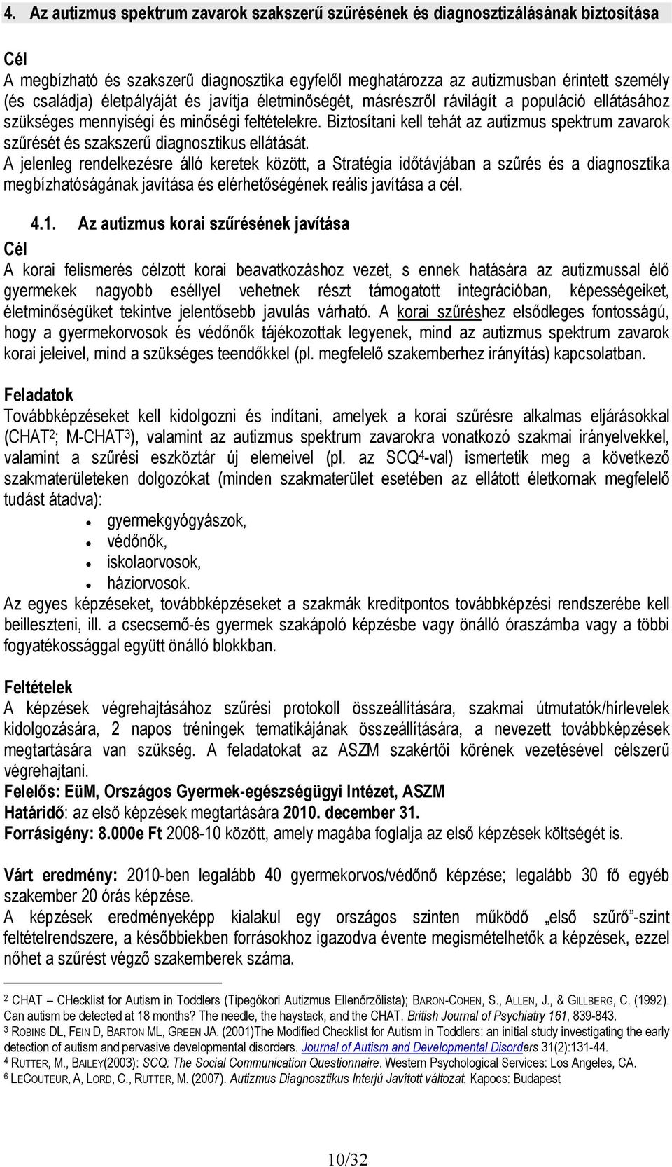 Biztosítani kell tehát az autizmus spektrum zavarok szűrését és szakszerű diagnosztikus ellátását.