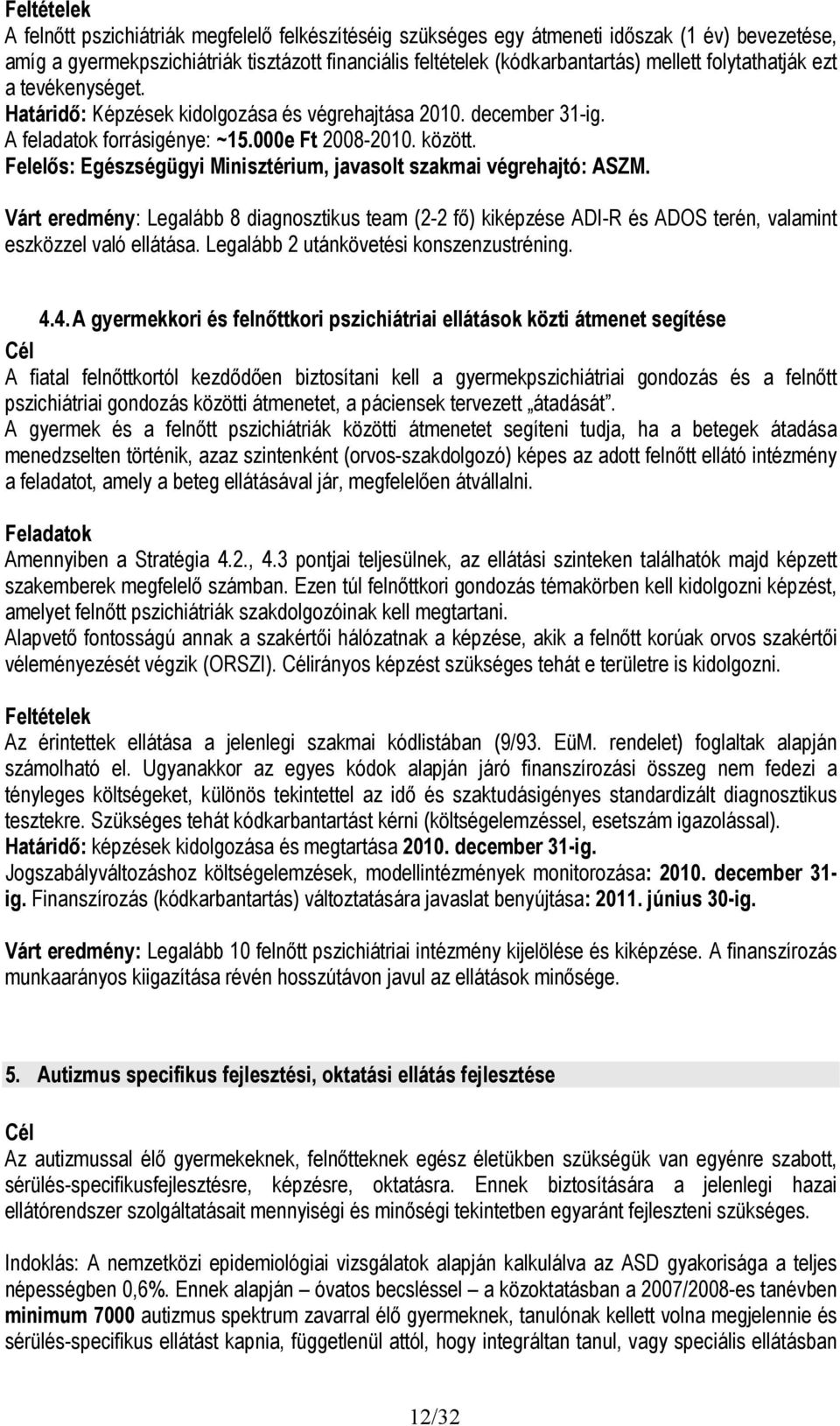 Felelős: Egészségügyi Minisztérium, javasolt szakmai végrehajtó: ASZM. Várt eredmény: Legalább 8 diagnosztikus team (2-2 fő) kiképzése ADI-R és ADOS terén, valamint eszközzel való ellátása.