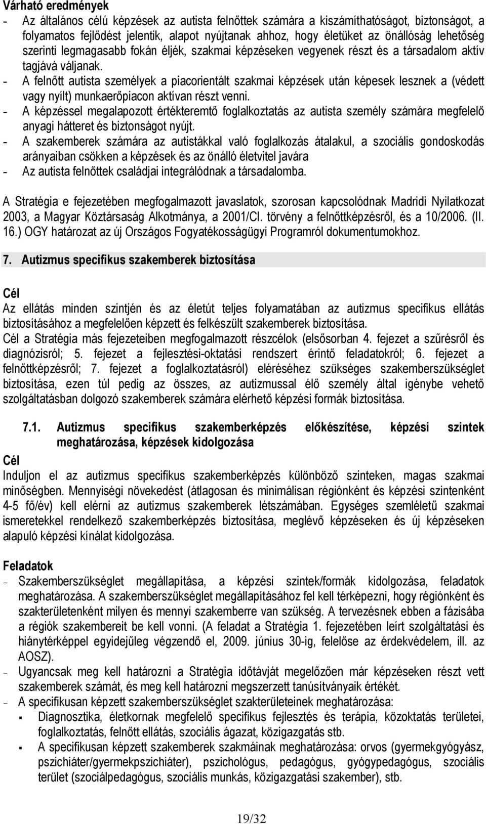 - A felnőtt autista személyek a piacorientált szakmai képzések után képesek lesznek a (védett vagy nyílt) munkaerőpiacon aktívan részt venni.