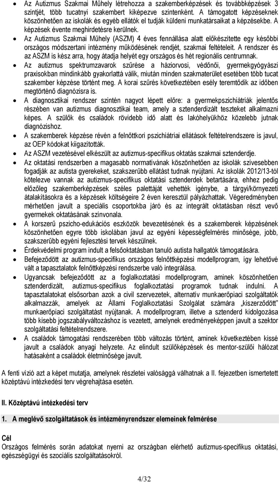 Az Autizmus Szakmai Műhely (ASZM) 4 éves fennállása alatt előkészítette egy későbbi országos módszertani intézmény működésének rendjét, szakmai feltételeit.