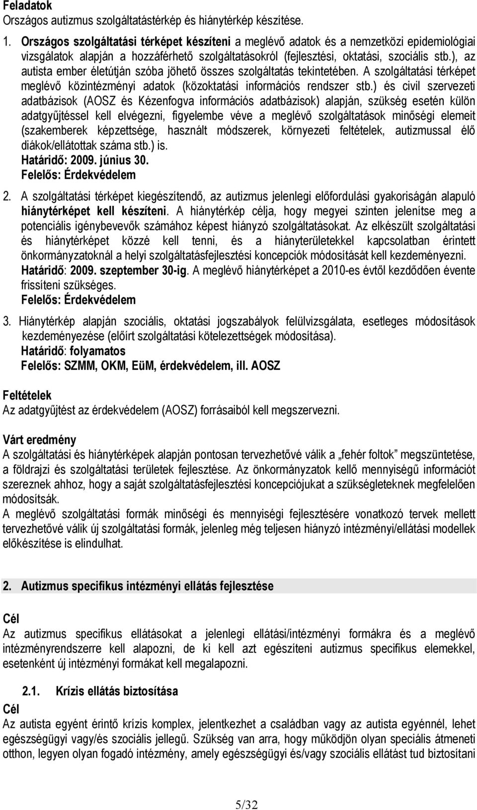 ), az autista ember életútján szóba jöhető összes szolgáltatás tekintetében. A szolgáltatási térképet meglévő közintézményi adatok (közoktatási információs rendszer stb.